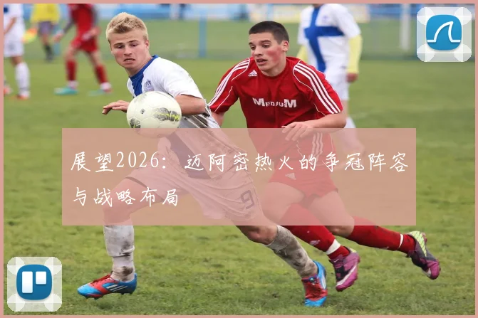 展望2026:迈阿密热火的争冠阵容与战略布局
